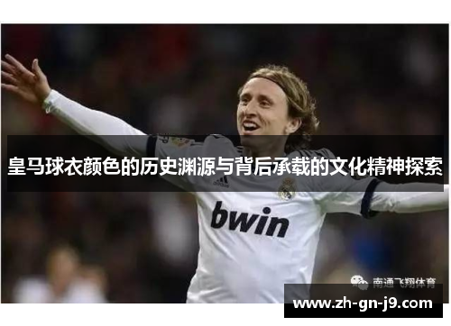 皇马球衣颜色的历史渊源与背后承载的文化精神探索