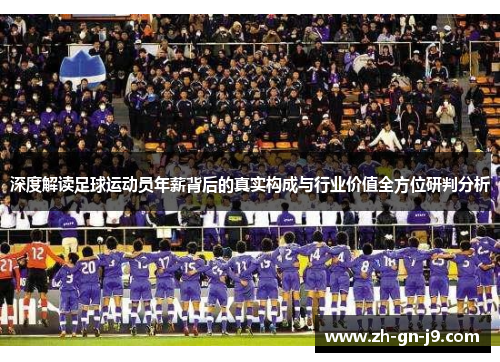 深度解读足球运动员年薪背后的真实构成与行业价值全方位研判分析