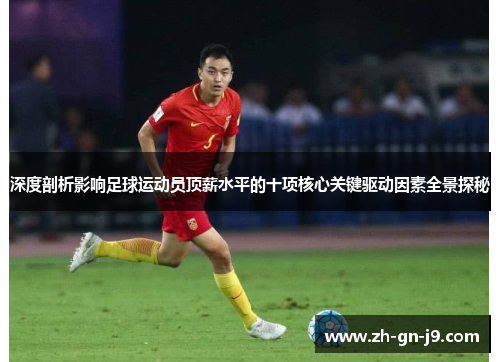 深度剖析影响足球运动员顶薪水平的十项核心关键驱动因素全景探秘