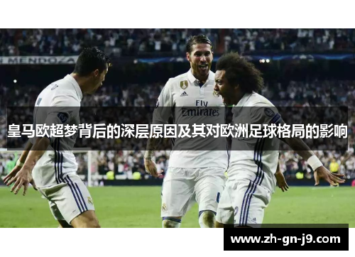 皇马欧超梦背后的深层原因及其对欧洲足球格局的影响 皇马欧超梦背后的深层原因及其对欧洲足球格局的影响