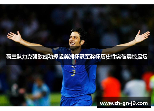 荷兰队力克强敌成功捧起美洲杯冠军奖杯历史性突破震惊足坛 荷兰队力克强敌成功捧起美洲杯冠军奖杯历史性突破震惊足坛