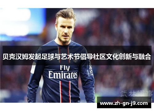 贝克汉姆发起足球与艺术节倡导社区文化创新与融合