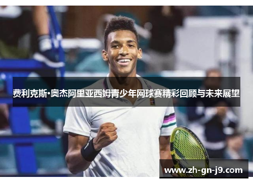费利克斯·奥杰阿里亚西姆青少年网球赛精彩回顾与未来展望