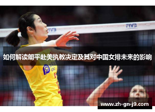 如何解读朗平赴美执教决定及其对中国女排未来的影响