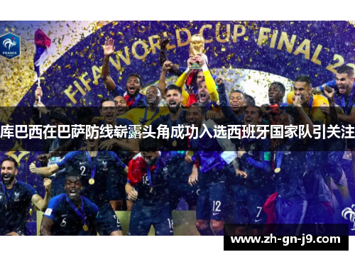 库巴西在巴萨防线崭露头角成功入选西班牙国家队引关注