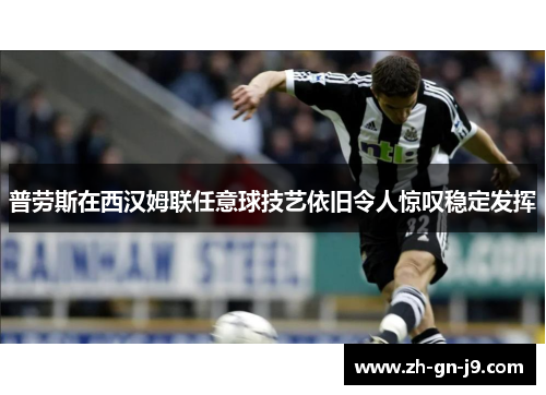 普劳斯在西汉姆联任意球技艺依旧令人惊叹稳定发挥