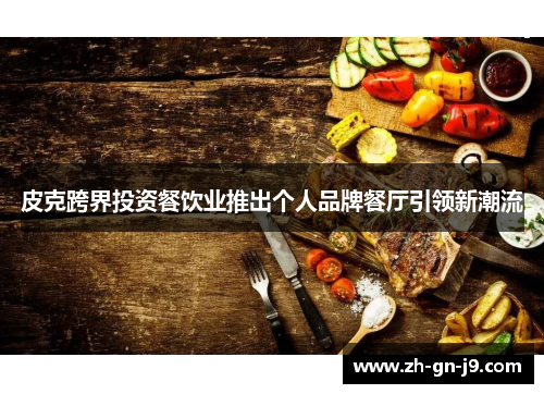 皮克跨界投资餐饮业推出个人品牌餐厅引领新潮流