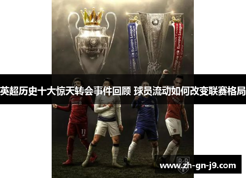 英超历史十大惊天转会事件回顾 球员流动如何改变联赛格局