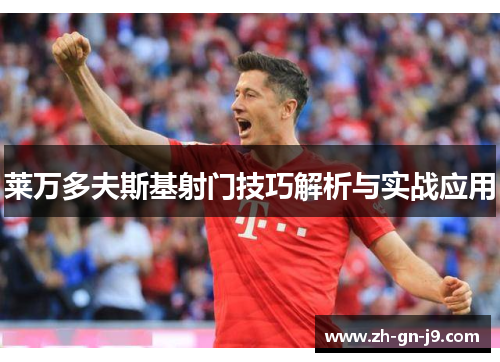 莱万多夫斯基射门技巧解析与实战应用