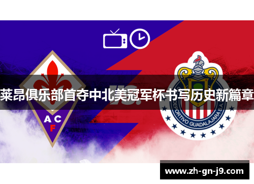 莱昂俱乐部首夺中北美冠军杯书写历史新篇章