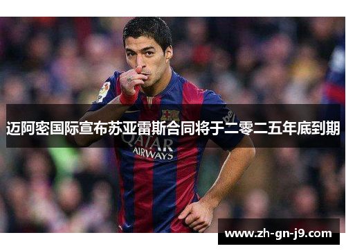 迈阿密国际宣布苏亚雷斯合同将于二零二五年底到期