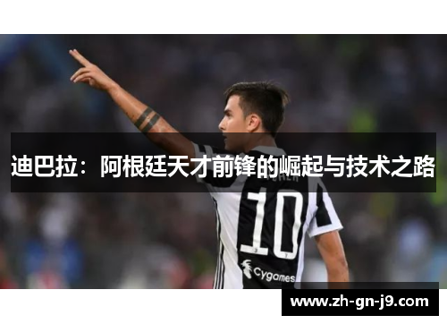 迪巴拉：阿根廷天才前锋的崛起与技术之路