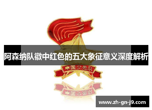 阿森纳队徽中红色的五大象征意义深度解析